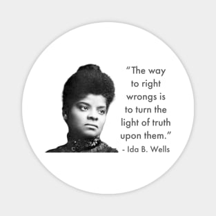 The way to right wrongs is to turn the light of truth upon them. | Ida B. Wells | Black woman | Black History Magnet